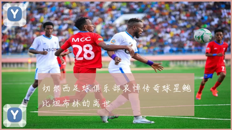 切尔西足球俱乐部哀悼传奇球星鲍比坦布林的离世
